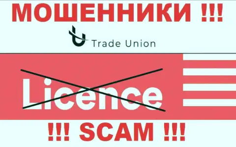 У компании Trade Union НЕТ ЛИЦЕНЗИИ, а это значит, что они занимаются мошенническими действиями