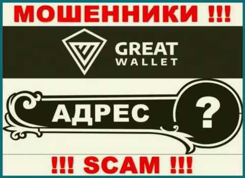 Вы не найдете инфы об адресе организации Great-Wallet - это МОШЕННИКИ !
