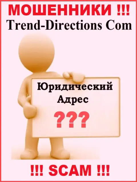 Trend Directions - это интернет мошенники, решили не представлять никакой информации относительно их юрисдикции